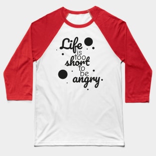 Life is too short to be angry - black Baseball T-Shirt